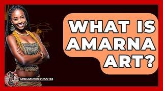 What Is Amarna Art? - African Roots And Routes