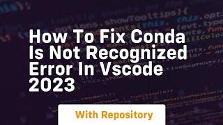 how to fix conda is not recognized error in vscode 2023