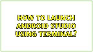 How to launch Android Studio using Terminal? (3 Solutions!!)