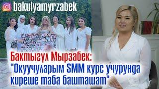 Бактыгүл Мырзабек: "Окуучуларым SMM курс учурунда киреше таба башташат"