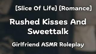 Rushed Kisses And Sweettalk [F4A] [Slice Of Life] [Caring] [Romance] [Girlfriend ASMR Roleplay]