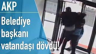 AKP'li Belediye Başkanı Fatih Ünsal, vatandaşı dövdü!