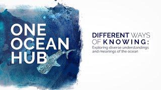 DIFFERENT WAYS OF KNOWING | One Ocean Hub Film