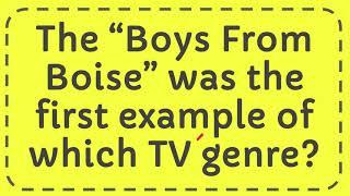 The “Boys From Boise” was the first example of which TV genre?