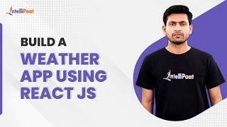 React Weather App | Build a Weather App Using React JS | React Tutorial For Beginners | Intellipaat