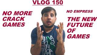 VLOG 150 |  NO MORE CRACK GAMES ,NO EMPRESS, THE NEW FUTURE OF GAMES IS HERE |