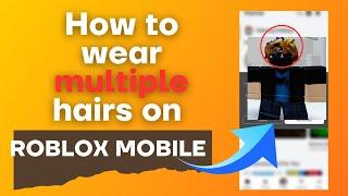 How to wear multiple hairs on roblox mobile 2024