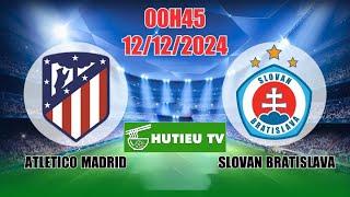 [TRỰC TIẾP] Atletico Madrid VS Slovan Bratislava | BÌNH LUẬN BÓNG ĐÁ CÚP C1 | 00:45  - 12/12/2024