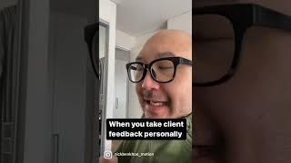 When you take client feedback personally