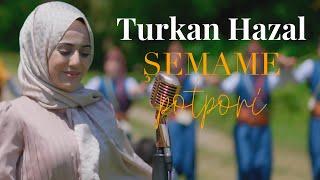 TÜRKAN HAZAL - ŞEMAME - Potpori / Yeni Klip