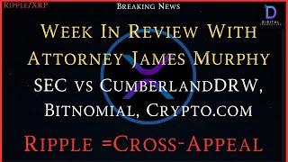 Ripple/XRP-Week In Review-James Murphy-SEC vs Ripple Cross-Appeal/Bitnomial/Crypto.com/CumberlandDRW