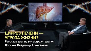 Цирроз печени – угроза жизни? Рассказывает врач-гастроэнтеролог Логинов Владимир