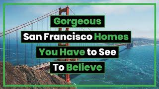 Gorgeous San Francisco Homes You Have to See to Believe