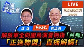 【#台海政情室】FT.【#沈逸 × #郭正亮】解放軍全向圍島演習劍指「台獨」   「正逸聯盟」#郭正亮 #沈逸 直播解讀！