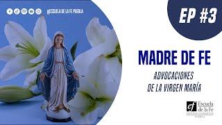 Ep 3 | Madre de Fe: Advocaciones de la Virgen María