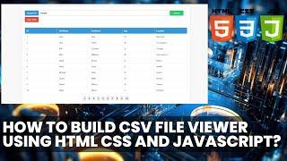 How to Read *.CSV File in JavaScript? HTML, CSS style for table. Create a dynamic web page.