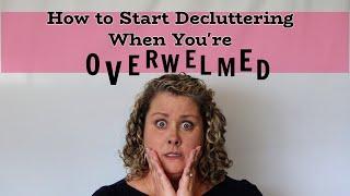 How to Start Decluttering Even When You're Overwhelmed