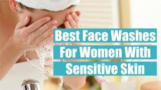 Top 10 Best Face Washes For Women With Sensitive Skin To Use In 2018