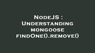 NodeJS : Understanding mongoose findOne().remove()