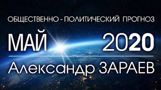 ОБЩЕСТВЕННО-ПОЛИТИЧЕСКИЙ ПРОГНОЗ НА МАЙ 2020 - Александр ЗАРАЕВ