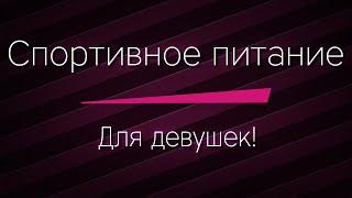 СПОРТИВНОЕ ПИТАНИЕ ДЛЯ ДЕВУШЕК! Какое выбрать, как принимать, что можно принимать