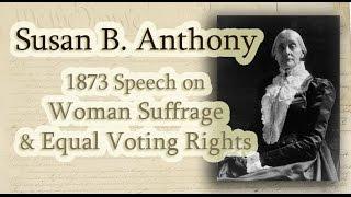 Susan B Anthony - Speech on Voting Rights For Women - Womans Rights Movement