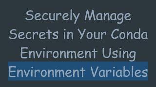 Securely Manage Secrets in Your Conda Environment Using Environment Variables