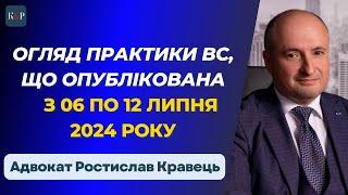 Огляд практики ВС від Ростислава Кравця, що опублікована з 06 по 12 липня 2024 року