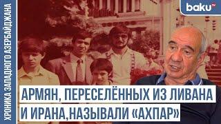 «Ахпары говорили: нас обманули и привезли сюда, вас тоже выгонят» / ХРОНИКА ЗАПАДНОГО АЗЕРБАЙДЖАНА