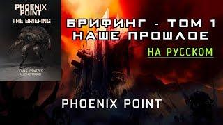  Phoenix Point Брифинг - Том 1 - [#1] Наше прошлое [на русском]