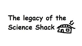 The Legacy of the Science Shack