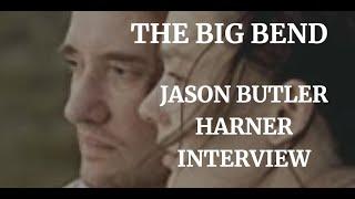 THE BIG BEND - JASON BUTLER HARNER INTERVIEW ( 2021)