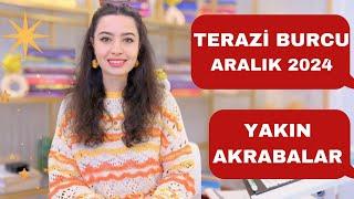 TERAZİ BURCU / YAKIN AKRABALAR / ARALIK 2024 /