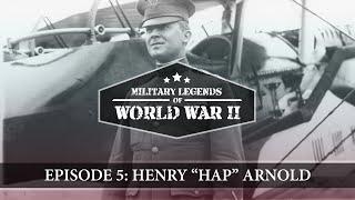 Military Legends of WWII: Episode 5: Henry "Hap" Arnold