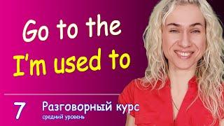 Go to the, I'm used to - тренируемся говорить на английском l Разговорный онлайн курс