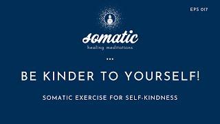 Be Kinder to Yourself! (Somatic Exercise for Self-Kindness)