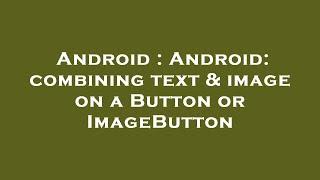 Android : Android: combining text & image on a Button or ImageButton