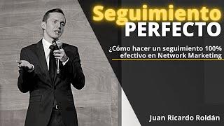 ¿Cómo hacer un SEGUIMIENTO PERFECTO en Redes de Mercadeo (MLM)? - Juan Ricardo Roldán