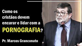 Como os cristãos devem encarar e lidar com a pornografia? - Pr. Marcos Granconato