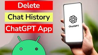 How to Delete Chat History of ChatGPT App on Android?