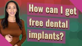 How can I get free dental implants?