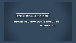 Python Binance Tutorial: Stream All Currencies / Coins to MSSQL DB in under 22 minutes!