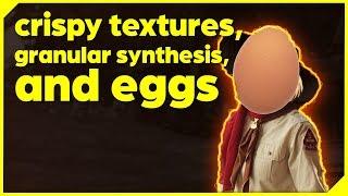 Making EVEN CRISPIER Textures with Granular Synthesis and Eggs