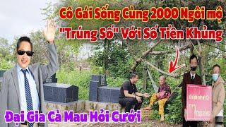 Bất ngờ Người Phụ Nữ Kỳ Lạ sống cùng 2000 ngôi mộ trong nghĩa địa "Trúng Số" được đại gia hỏi cưới