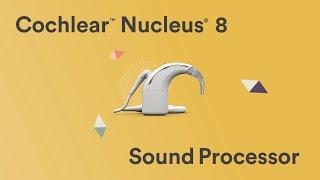 Introducing the Cochlear™  Nucleus® 8 Sound Processor