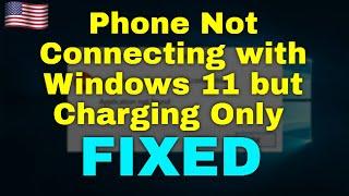 How to FIx Phone Not Connecting with Windows 11 but Charging Only