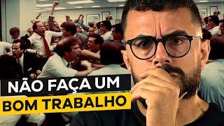 NÃO FAÇA UM BOM TRABALHO