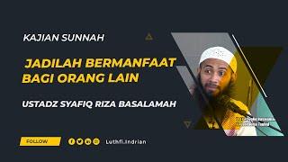 JADILAH BERMANFAAT BAGI ORANG LAIN | KAJIAN USTADZ SYAFIQ RIZA BASALAMAH