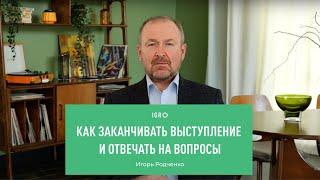 Как заканчивать выступление и отвечать на вопросы | Игорь Родченко