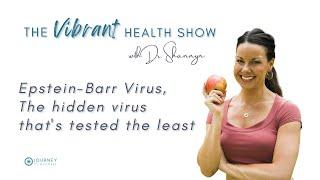 The Vibrant Health Show: Epstein-Barr Virus, The hidden virus that's tested the least